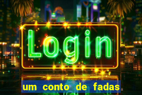 um conto de fadas sempre tem