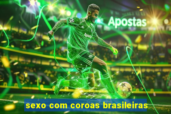 sexo com coroas brasileiras