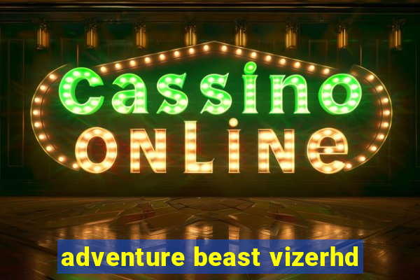 adventure beast vizerhd