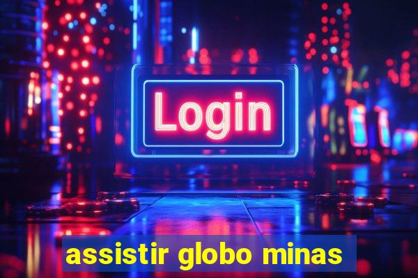 assistir globo minas