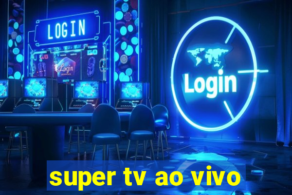 super tv ao vivo