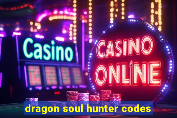 dragon soul hunter codes