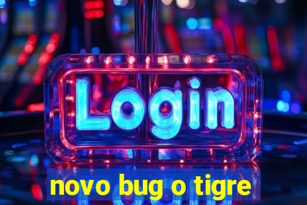 novo bug o tigre
