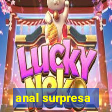 anal surpresa