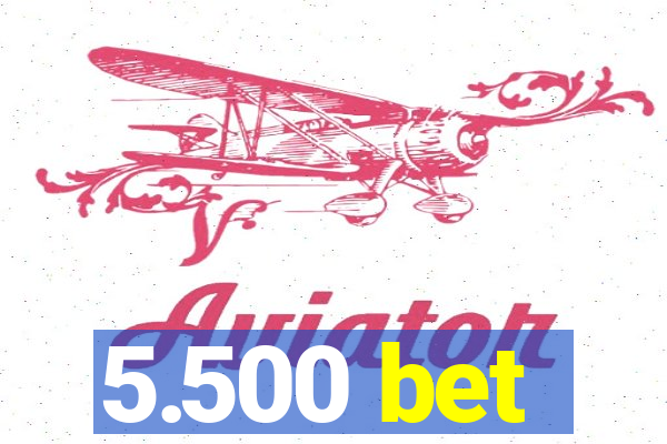 5.500 bet