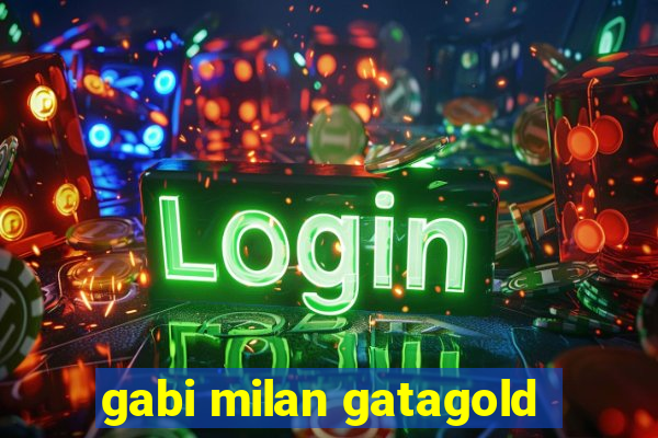 gabi milan gatagold
