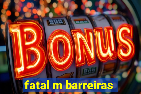 fatal m barreiras