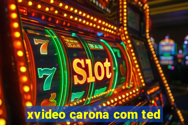 xvideo carona com ted