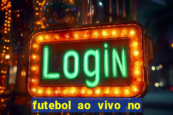 futebol ao vivo no celular futemax