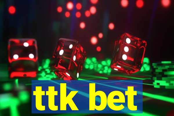 ttk bet
