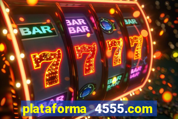plataforma 4555.com é confiável