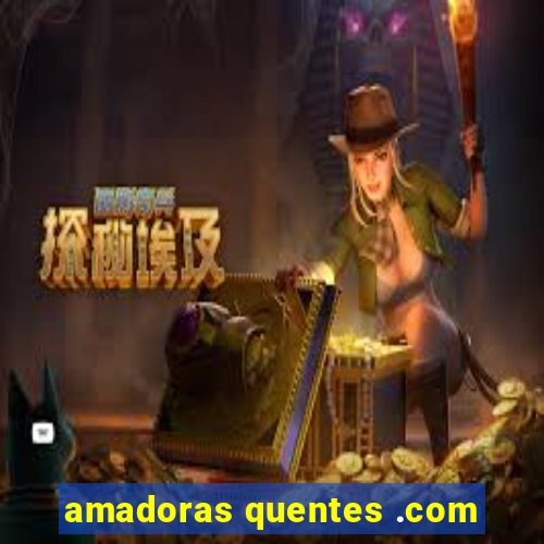 amadoras quentes .com