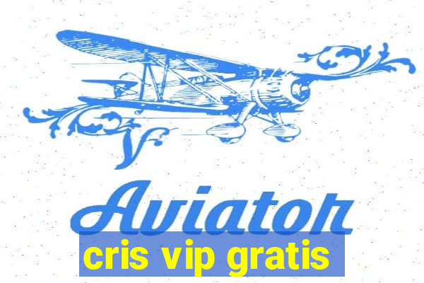 cris vip gratis