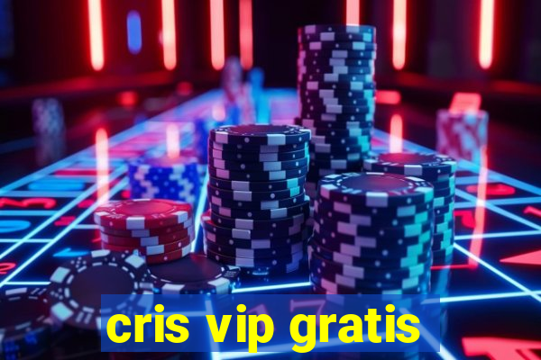 cris vip gratis