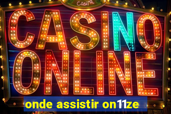 onde assistir on11ze