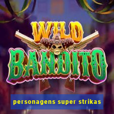 personagens super strikas