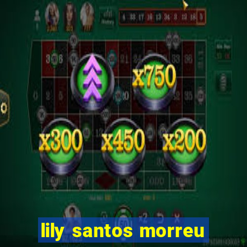 lily santos morreu