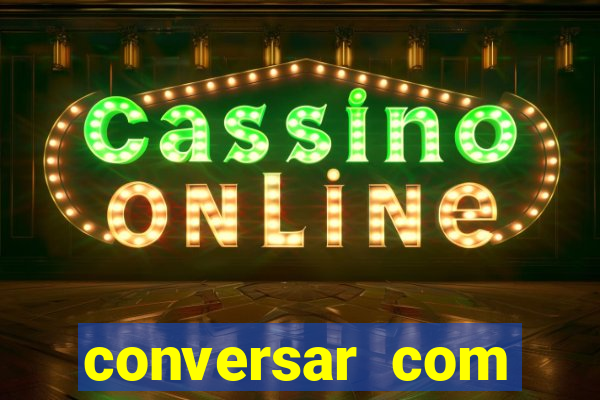 conversar com pessoas e ganhar dinheiro