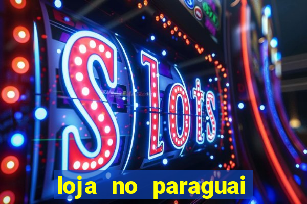 loja no paraguai que entrega no brasil