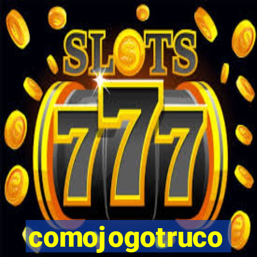 comojogotruco