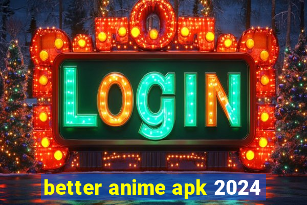 better anime apk 2024