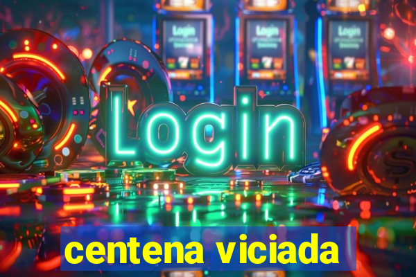 centena viciada