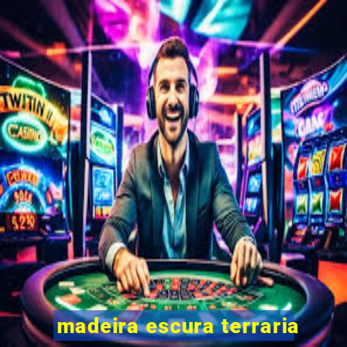 madeira escura terraria