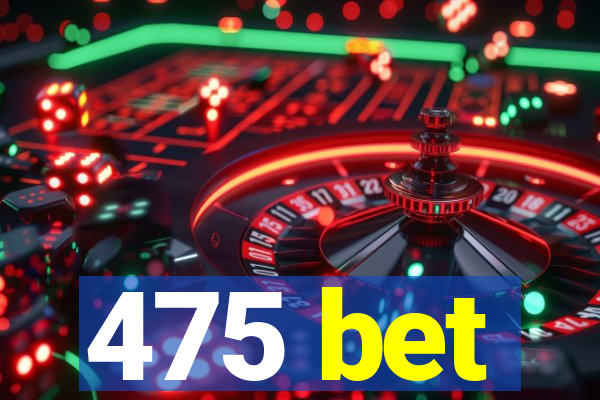 475 bet