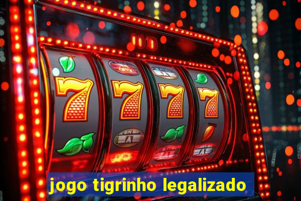 jogo tigrinho legalizado