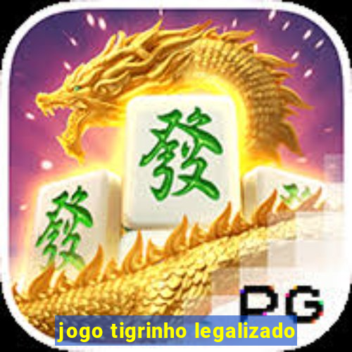 jogo tigrinho legalizado