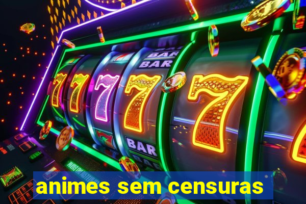 animes sem censuras