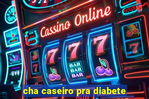 cha caseiro pra diabete