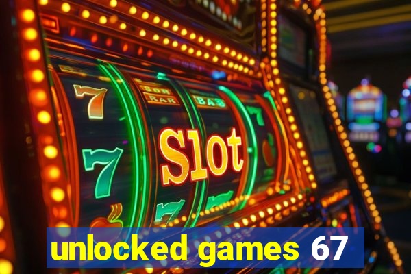 unlocked games 67