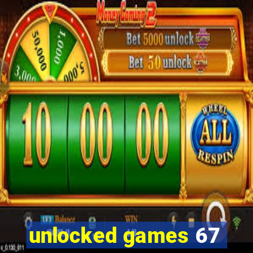 unlocked games 67