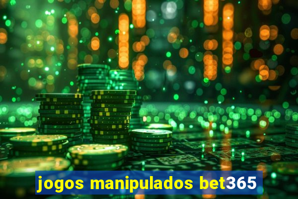 jogos manipulados bet365