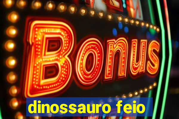 dinossauro feio