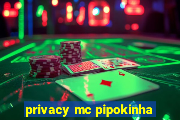 privacy mc pipokinha