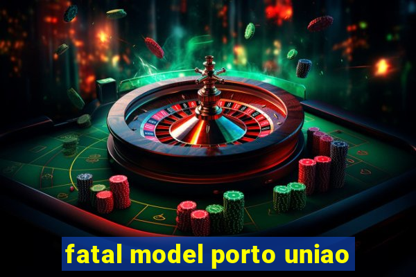 fatal model porto uniao