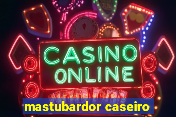mastubardor caseiro