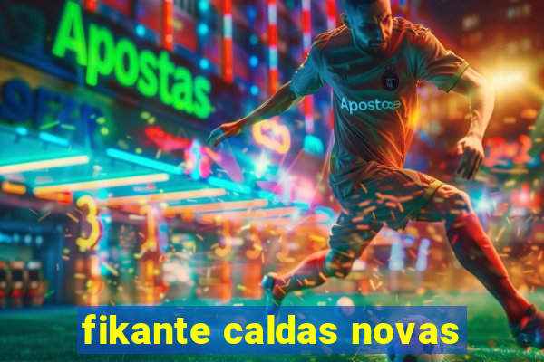 fikante caldas novas