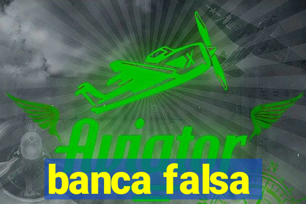 banca falsa