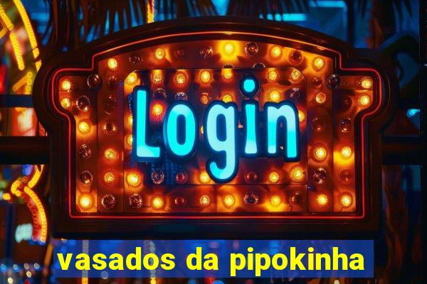 vasados da pipokinha