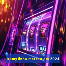 kamylinha morreu em 2024