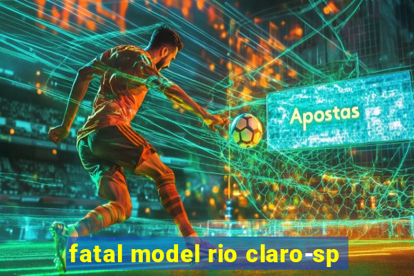 fatal model rio claro-sp