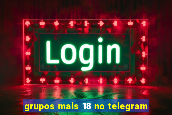 grupos mais 18 no telegram