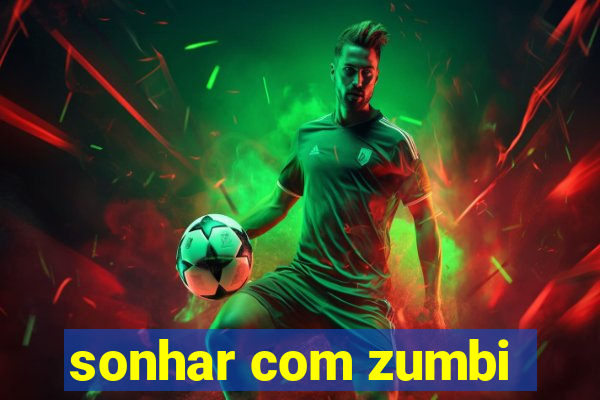 sonhar com zumbi