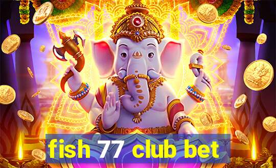 fish 77 club bet