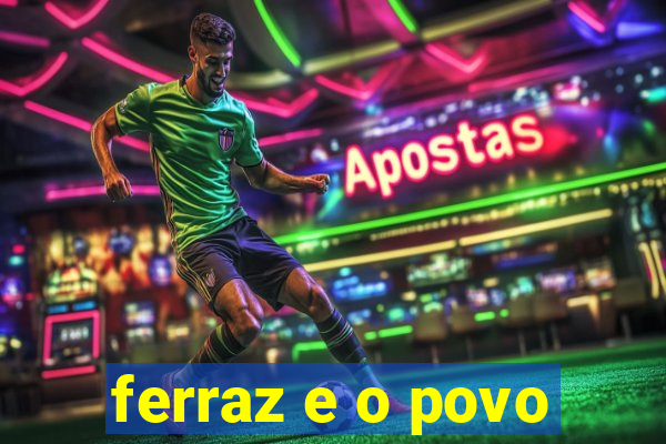 ferraz e o povo