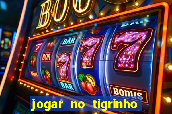 jogar no tigrinho sem deposito