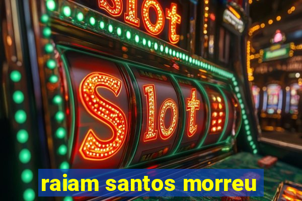 raiam santos morreu
